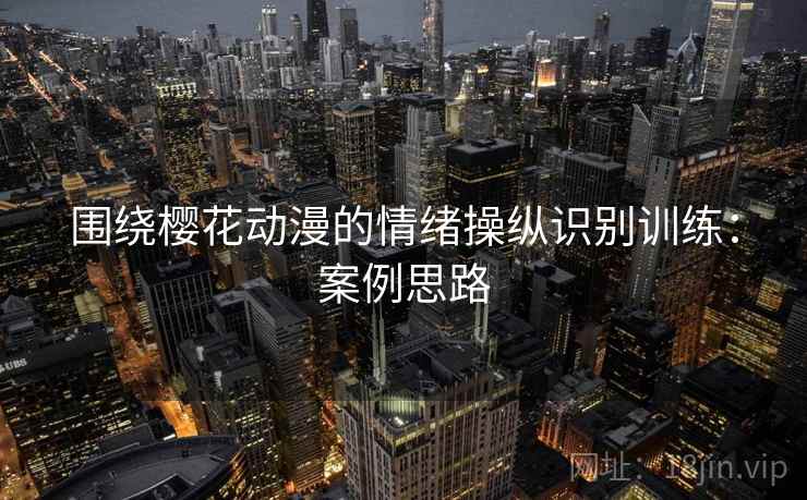 围绕樱花动漫的情绪操纵识别训练：案例思路