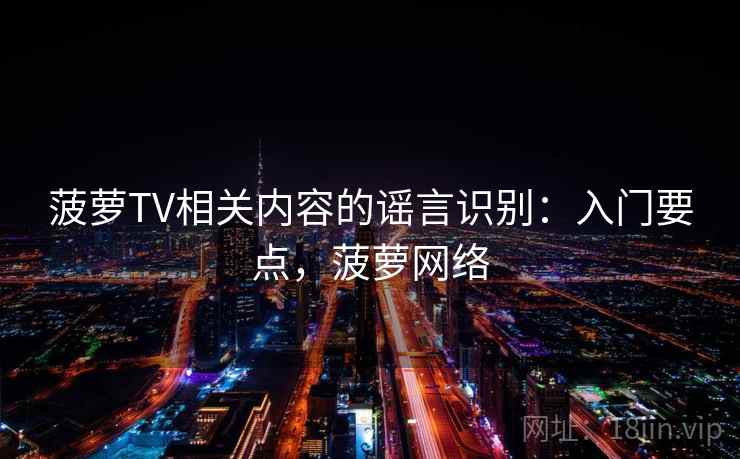 菠萝TV相关内容的谣言识别：入门要点，菠萝网络
