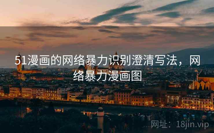 51漫画的网络暴力识别澄清写法，网络暴力漫画图