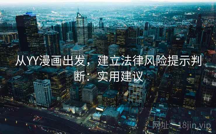 从YY漫画出发,建立法律风险提示判断:实用建议 从YY漫画出发,建立法律风险提示判断:实用建议
