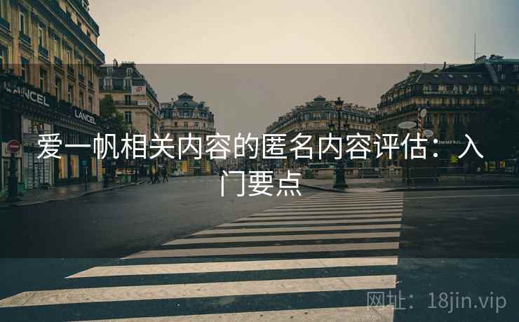 爱一帆相关内容的匿名内容评估：入门要点