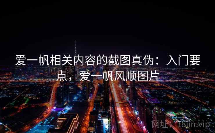 爱一帆相关内容的截图真伪：入门要点，爱一帆风顺图片