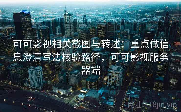 可可影视相关截图与转述:重点做信息澄清写法核验路径,可可影视服务器端 可可影视相关截图与转述:重点做信息澄清写法核验路径,可可影视服务器端