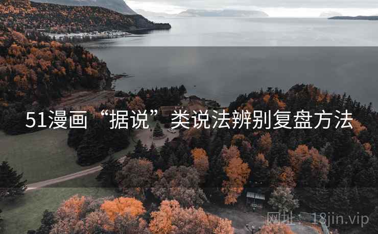 51漫画“据说”类说法辨别复盘方法